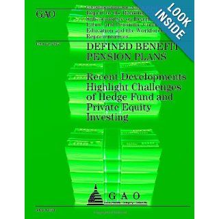 Defined Benefit Pension Plans Recent Developments Highlight Challenges of Hedge Fund and Private Equity Investing Government Accountability Office 9781492229995 Books