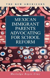 Mexican Immigrant Parents Advocating School Reform (The New Americans Recent Immigration and American Society) Mariolga Reyes Cruz 9781593322366 Books