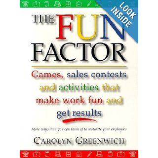 The Fun Factor Games, Sales Contests and Activities that Make Work Fun and Get Results Carolyn Greenwich 9780074704349 Books
