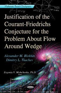 Justification of the Courant Friedrichs Conjecture for the Problem About Flow Around Wedge (Mathematics Research Developments Physics Research and Technology) Alexander M. Blokhin, Dimitry L. Tkachev, Evgenia V., Ph.D. Mishchenko 9781624173776 Books