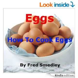 Eggs   How To Cook Eggs Boiling an Egg; Frying an Egg; Poaching an Egg; How to Make an Omelette; Scrambled Eggs; Bake an Egg; Coddling an Egg   DiscoverEasy Methods with Proven Results + Top Tips eBook Fred Smedley Kindle Store