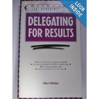 Delegating for Results (Better Management Skills) Robert B. Maddux 9780749403157 Books