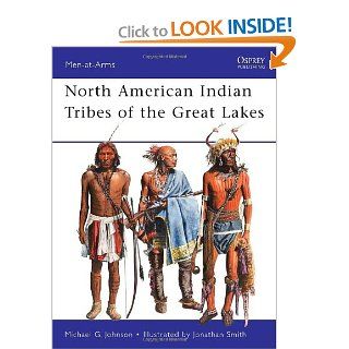 North American Indian Tribes of the Great Lakes (Men at Arms) Michael Johnson, Jonathan Smith 9781849084598 Books
