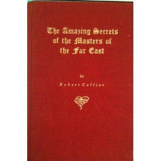 The Amazing Secrets of the Masters of the Far East Robert Collier Books