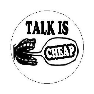 Proverb Saying Quote " TALK IS CHEAP " Pinback Button 1.25" Pin / Badge 