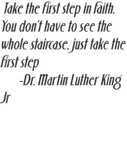 Famous American Leader and Civil Rights Activist Dr. Martin Luther King Take the first step in faith. You don't have to see the whole staircase just take the first step Life Attitude Belief Freedom and Success Inspirational and Motivatonal Saying Lette