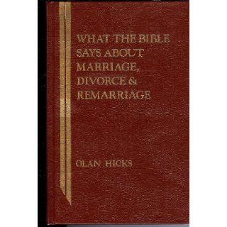 What the Bible Says About Marriage, Divorce, and Remarriage (What the Bible Says Series) Olan Hicks 9780899002569 Books