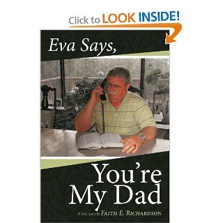 Eva Says, You're My Dad A True Story Faith E. Richardson 9781452038285 Books