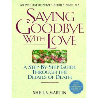 Saying Goodbye with Love A StepbyStep Guide Through the Details of Death Sheila Martin 9780824515850 Books