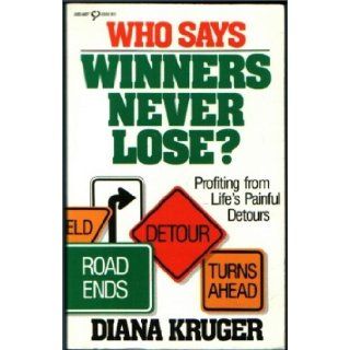 Who Says Winners Never Lose? Profiting from Life's Painful Detours (Heart Issues Series) Diana Kruger 9780932305794 Books