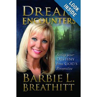Dream Encounters Seeing Your Destiny from God's Perspective Barbie Breathitt 9781603832564 Books
