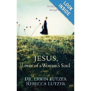 Jesus, Lover of a Woman's Soul Seeing Yourself through God's Eyes Erwin W. Lutzer, Rebecca Lutzer 9781414338088 Books