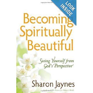 Becoming Spiritually Beautiful Seeing Yourself from God's Perspective Sharon Jaynes 9780736926799 Books