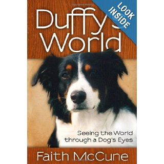 Duffy's World Seeing the World through a Dog's Eyes Faith McCune 9781614487197 Books