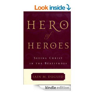 Hero of Heroes Seeing Christ in the Beatitudes eBook Iain M. Duguid Kindle Store