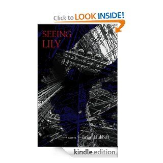 Seeing Lily  a novel eBook Brian Hubbell Kindle Store