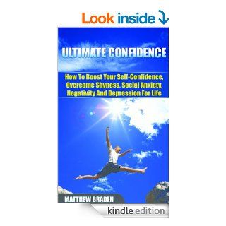 CONFIDENCE Ultimate Confidence   How To Boost Your Self Confidence, Overcome Shyness, Social Anxiety, Negativity And Depression For Life   Kindle edition by Matthew Braden, Confidence Building, Overcoming Fear, Improve Confidence, How to build self esteem