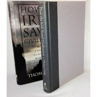 How the Irish Saved Civilization The Untold Story of Ireland's Heroic Role from the Fall of Rome to the Rise of Medieval Europe Thomas Cahill 9780385418485 Books