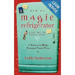 How My Magic Refrigerator Sent Me To Paris Free. 7 Rules To Make Dreams Come True. Lolly Anderson 9780939965397 Books
