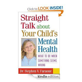 Straight Talk about Your Child's Mental Health What to Do When Something Seems Wrong eBook Stephen V. Faraone Kindle Store