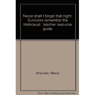 Never shall I forget that night Survivors remember the Holocaust  teacher resource guide Gloria Chandler Books