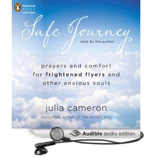 Safe Journey Prayers and Comfort for Frightened Fliers and Other Anxious Souls (Audible Audio Edition) Julia Cameron Books