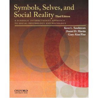 Symbols, Selves, and Social Reality A Symbolic Interactionist Approach to Social Psychology and Sociology (9780195385663) Kent L. Sandstrom, Daniel D. Martin, Gary Alan Fine Books