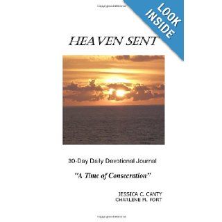 Heaven Sent 30 Day Daily Devotional Journal A Time Of Consecration Charlene M. Fort, Jessica C. Canty 9781438205403 Books