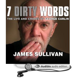 Seven Dirty Words The Life and Crimes of George Carlin (Audible Audio Edition) James Sullivan, Alan Sklar Books