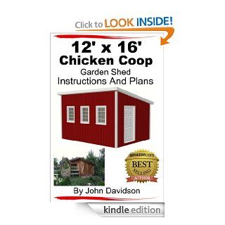 12' x 16' Chicken Coop Garden Shed Instructions and Plans eBook John Davidson Kindle Store