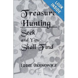 Treasure Hunting Seek and You Shall Find Eddie Okonowicz 9781890690076 Books