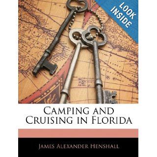 Camping and Cruising in Florida James Alexander Henshall 9781144577986 Books