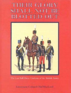 Their Glory Shall Not Be Blotted Out The Last Full Dress Uniform of the British Army (9780718826734) Olaf MacLeod Books