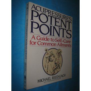 Acupressure's Potent Points A Guide to Self Care for Common Ailments Michael Reed Gach 9780553349702 Books