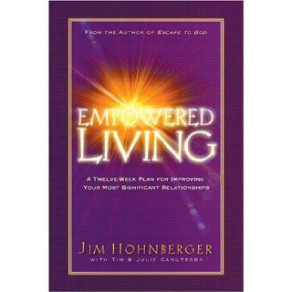 Empowered living A twelve week plan for improving your most significant relationships Jim Hohnberger, Tim Canuteson, Julie Canuteson 9780816319176 Books