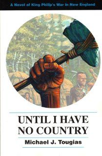 Until I Have No Country A Novel of King Philip's War in New England Michael J. Tougias 9780924771804 Books