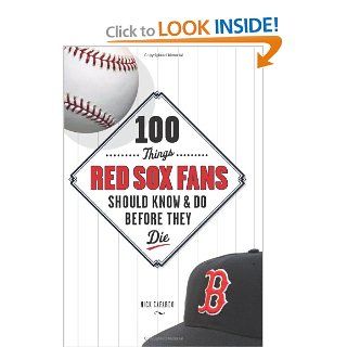 100 Things Red Sox Fans Should Know & Do Before They Die (100 ThingsFans Should Know) Nick Cafardo 9781600780530 Books