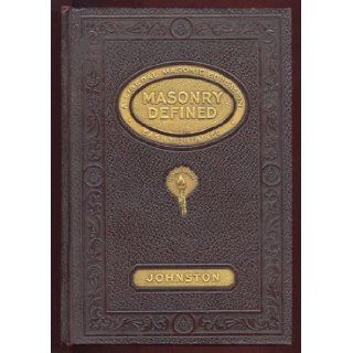 Masonry Defined A Liberal Masonic Education Information Every Mason Should Have Dr. Albert G. Mackey, Edgar Raymond Johnston, A. C. Monette Books