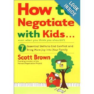 How to Negotiate with Kids . . . Even if You Think You Shouldn't 7 Essential Skills to End Conflict and Bring More Joy into Your Family Scott Brown 9780670031825 Books