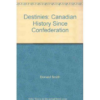 Destinies Canadian History Since Confederation Donald Smith Books