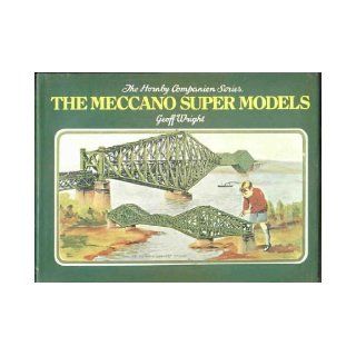 The Meccano Super Models Geoff WRIGHT 9780904568073 Books