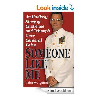 Someone Like Me An Unlikely Story of Challenge and Triumph Over Cerebral Palsy eBook John W. Quinn Kindle Store