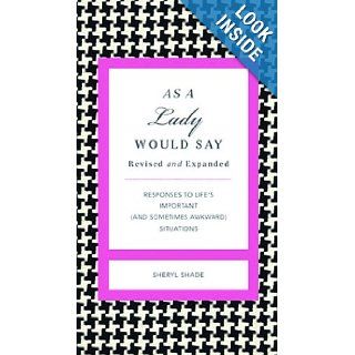 As a Lady Would Say Revised & Updated Responses to Life's Important (and Sometimes Awkward) Situations (Gentlemanners Books) Sheryl Shade 9781401604578 Books