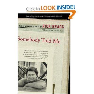 Somebody Told Me The Newspaper Stories of Rick Bragg Rick Bragg 9780375725524 Books