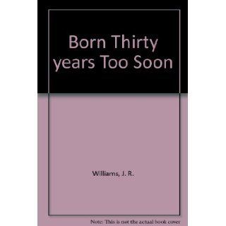 Born Thirty years Too Soon J. R. Williams Books