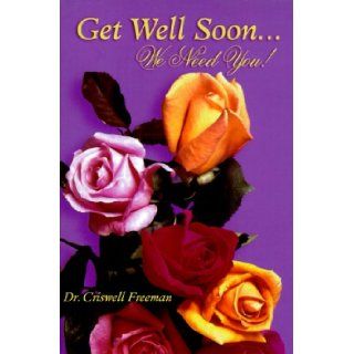 Get Well Soon. We Need You  Criswell Freeman 9781583340653 Books