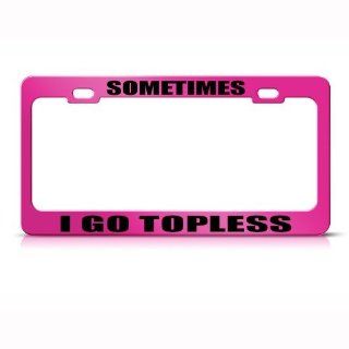 Sometimes I Go Topless Convertible Humor Funny Metal License Plate Frame Automotive