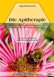 Die Apitherapie Neue medizinische Erkenntnisse zur Heilung aus der Bienenapotheke. 150 erprobte Rezepturen und Behandlungsbeispiele Inge Krmer Eis Bücher