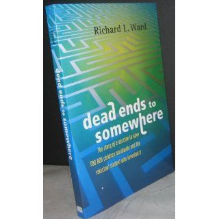 Dead Ends to Somewhere Richard L. Ward 9780983316428 Books