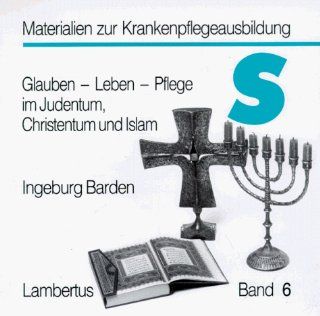 Glauben   Leben   Pflege im Judentum, Christentum und Islam Ingeburg Barden Bücher